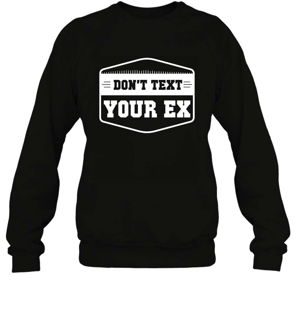 Don't Text Your Ex Best Quotes Shirt Sweatshirt Sweatshirt Black