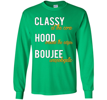 Classy At The Core Hood Around The Edges Boujee Unapologetic T-shirt Irish Green