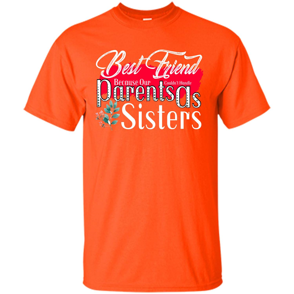 Best Friend T-shirtBest Friend Because Our Parents Couldn't Handle As Sisters Orange