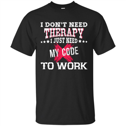 Programmer T-shirt I Don‰۪t Need Therapy I Just Need My Code To Work Black