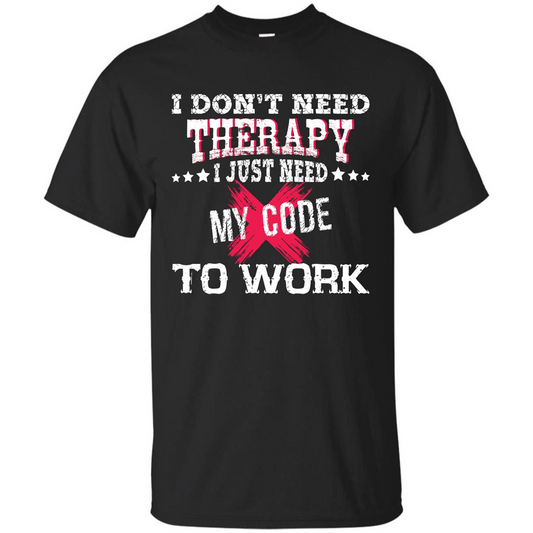 Programmer T-shirt I Don‰۪t Need Therapy I Just Need My Code To Work Black