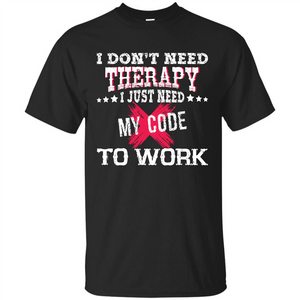 Programmer T-shirt I Don‰۪t Need Therapy I Just Need My Code To Work