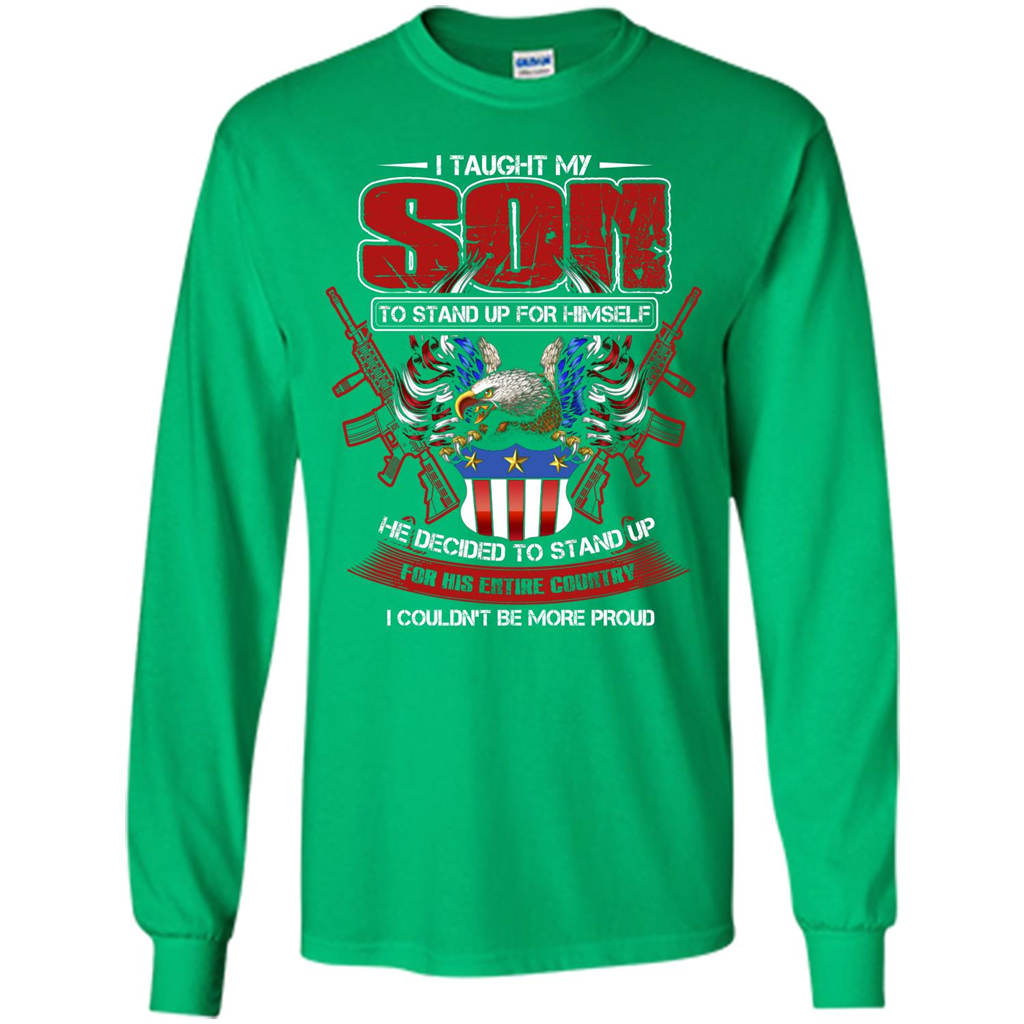 Military T-shirt I Taught My Son To Stand Up For Himself Irish Green