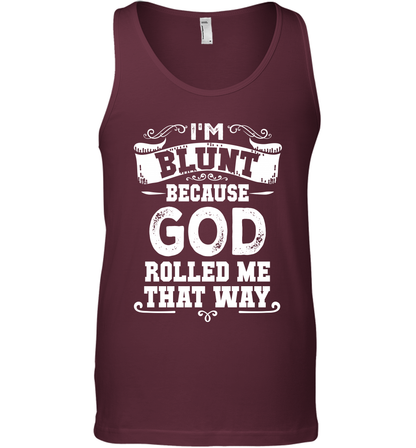 I'M Blunt Because God Rolled Me That Way Shirt Tank Top Tank Top Maroon