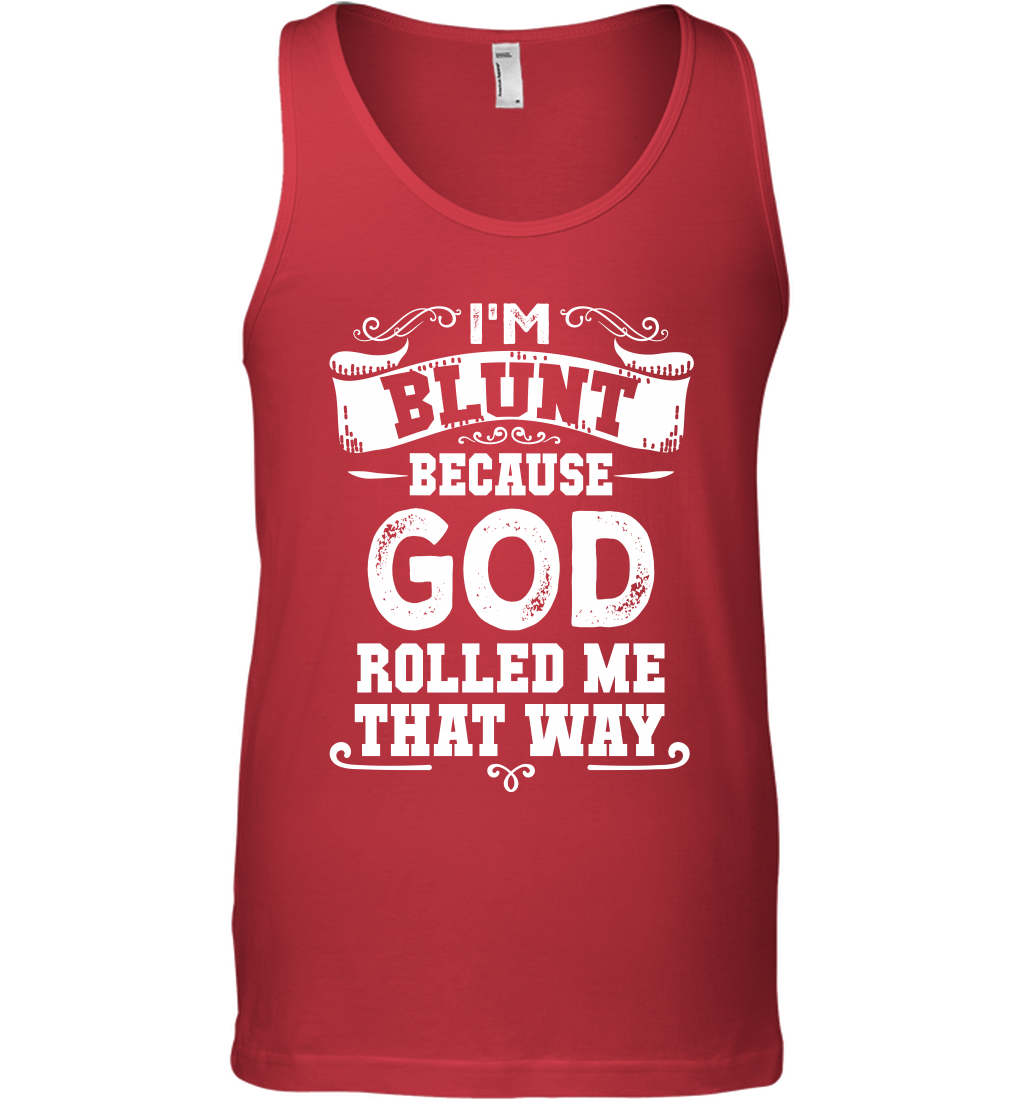 I'M Blunt Because God Rolled Me That Way Shirt Tank Top Tank Top Red