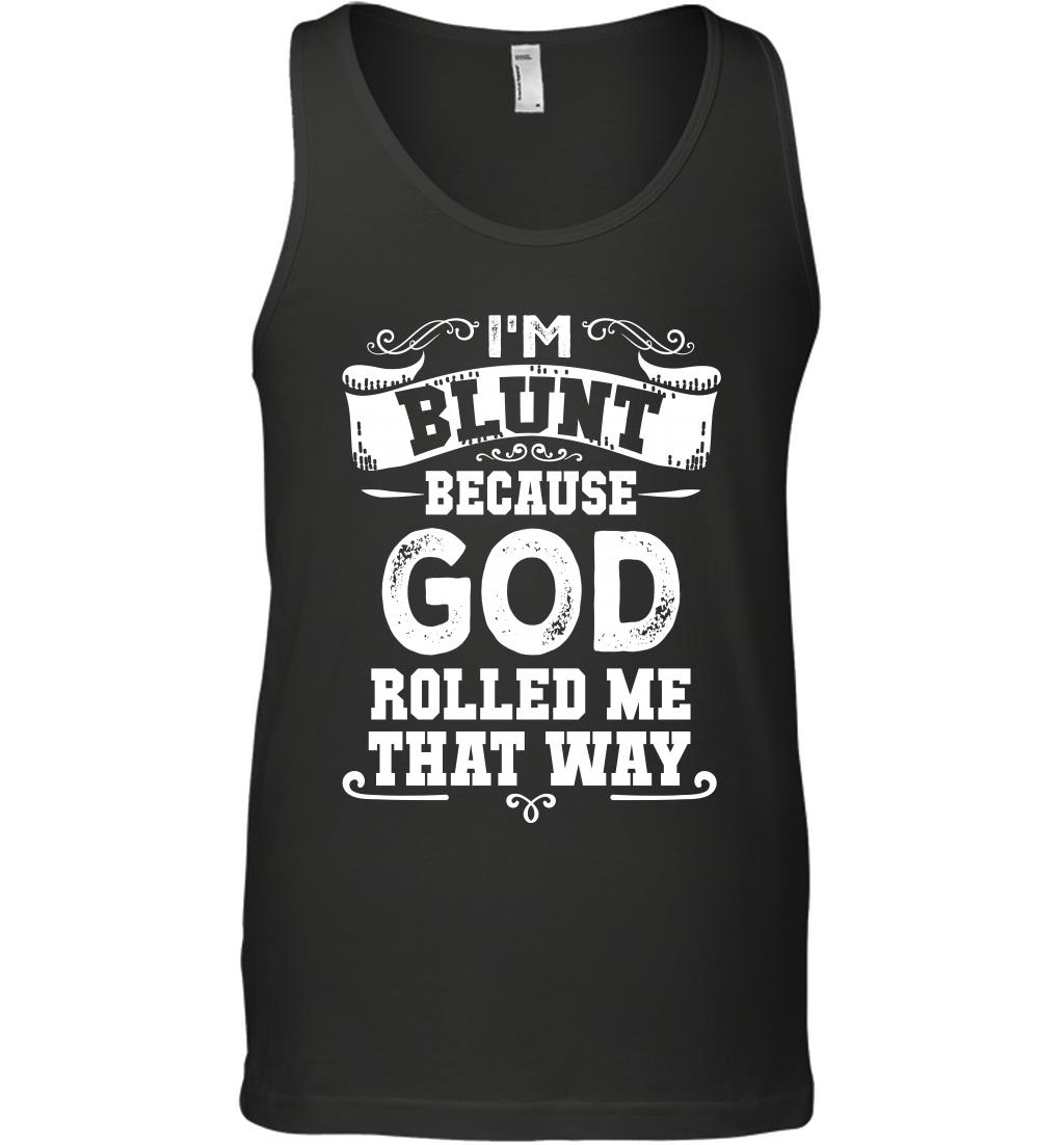 I'M Blunt Because God Rolled Me That Way Shirt Tank Top Tank Top Black