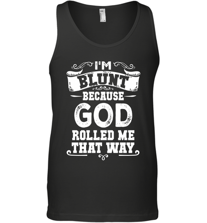 I'M Blunt Because God Rolled Me That Way Shirt Tank Top Tank Top Black