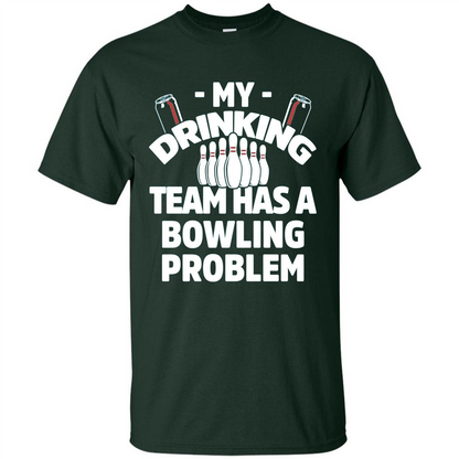 My Drinking Team Has A Bowling Problem T-shirt Forest Green