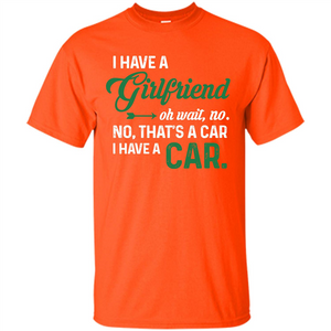 Car T-shirt I Have A Girlfriend Oh Wait No No That's A Car I Have A Car T-shirt