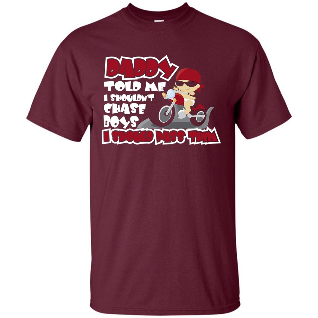 Family Daddy Told Me I Shouldn't Chase Boys I Should Pass Them T-shirt Maroon