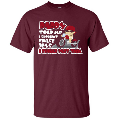 Family Daddy Told Me I Shouldn't Chase Boys I Should Pass Them T-shirt Maroon