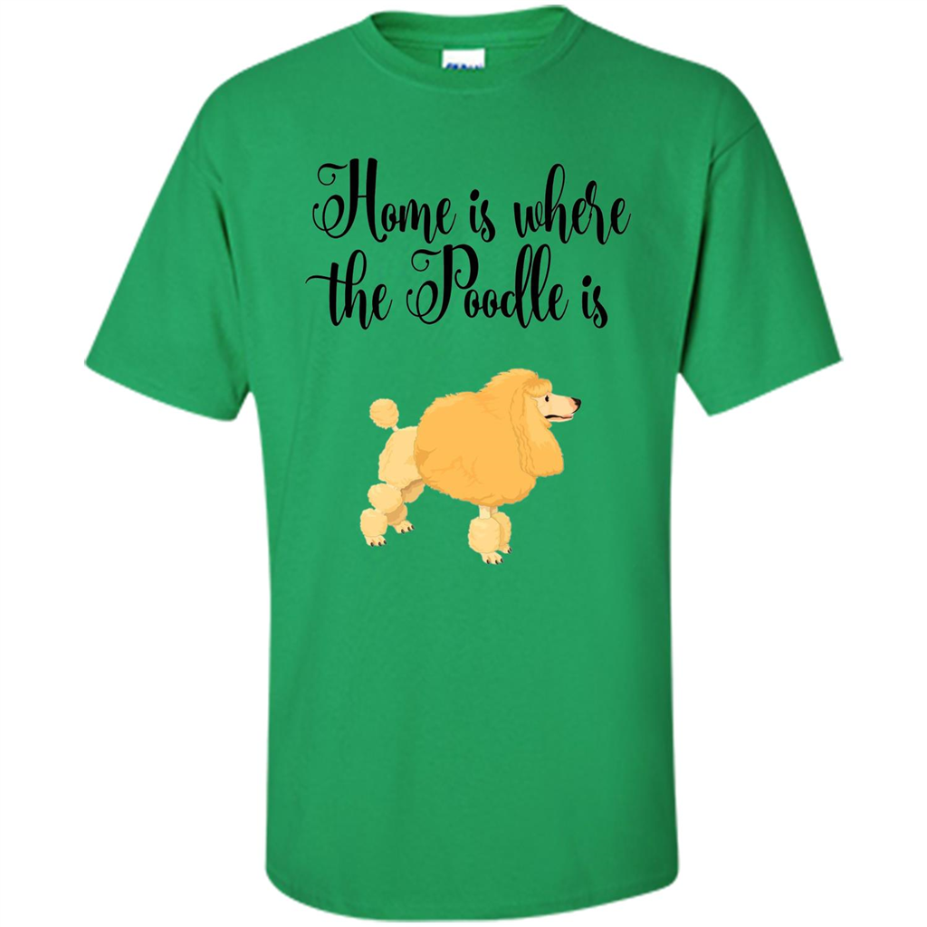 Cute Poodle T-shirt Home Is Where The Poodle Is Irish Green