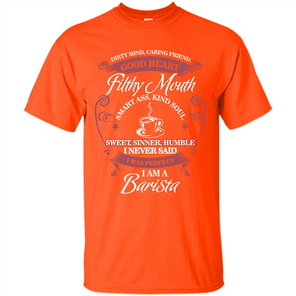 I Am A Barista T-shirt Dirty Mind Caring Friend Good Heart Filthy Mouth Orange