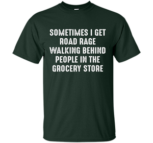 Road Rage Walking Behind People At The Grocery Store TShirt shirt