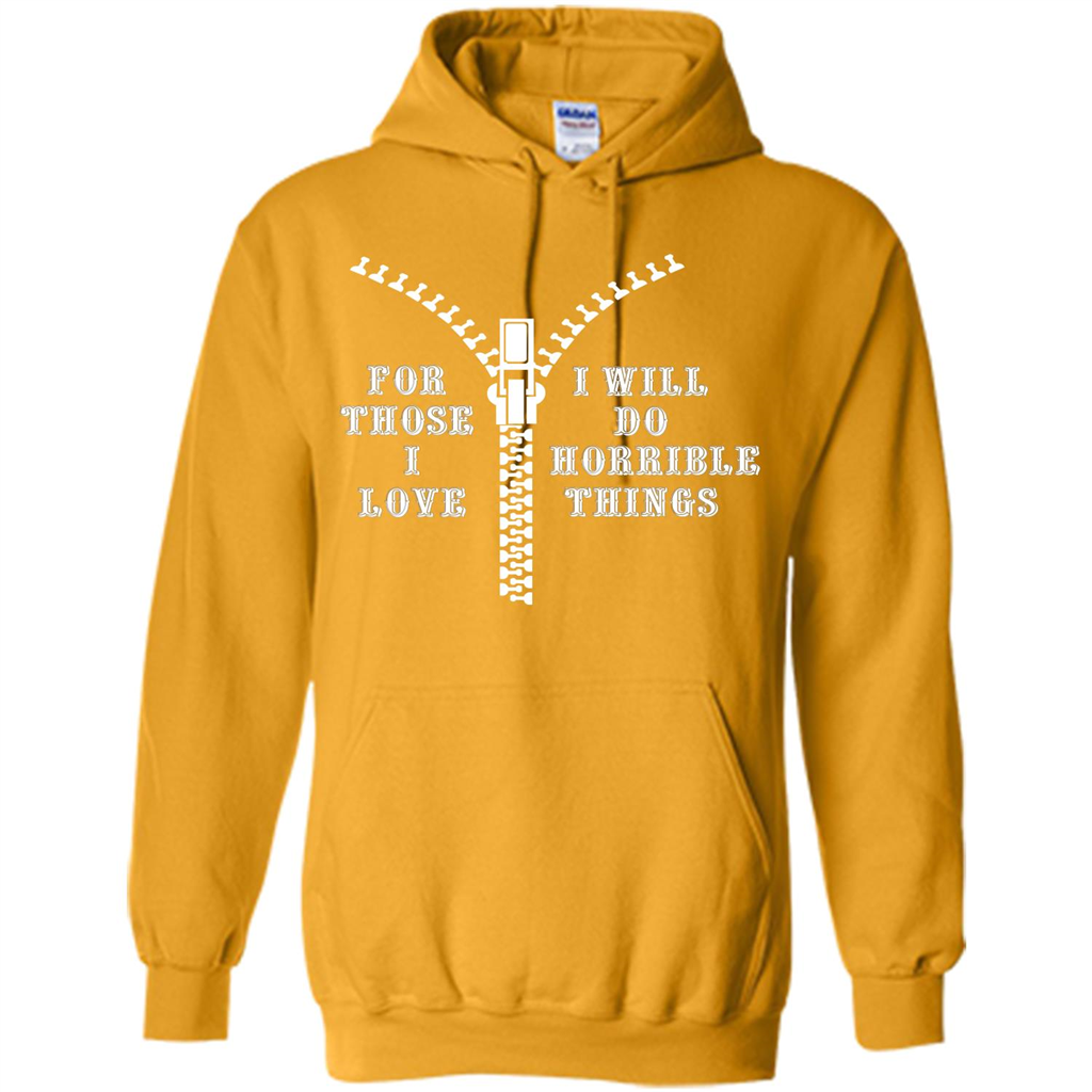 For Those I Love I Will Do Horrible Things T-shirt Gold