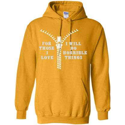 For Those I Love I Will Do Horrible Things T-shirt Gold
