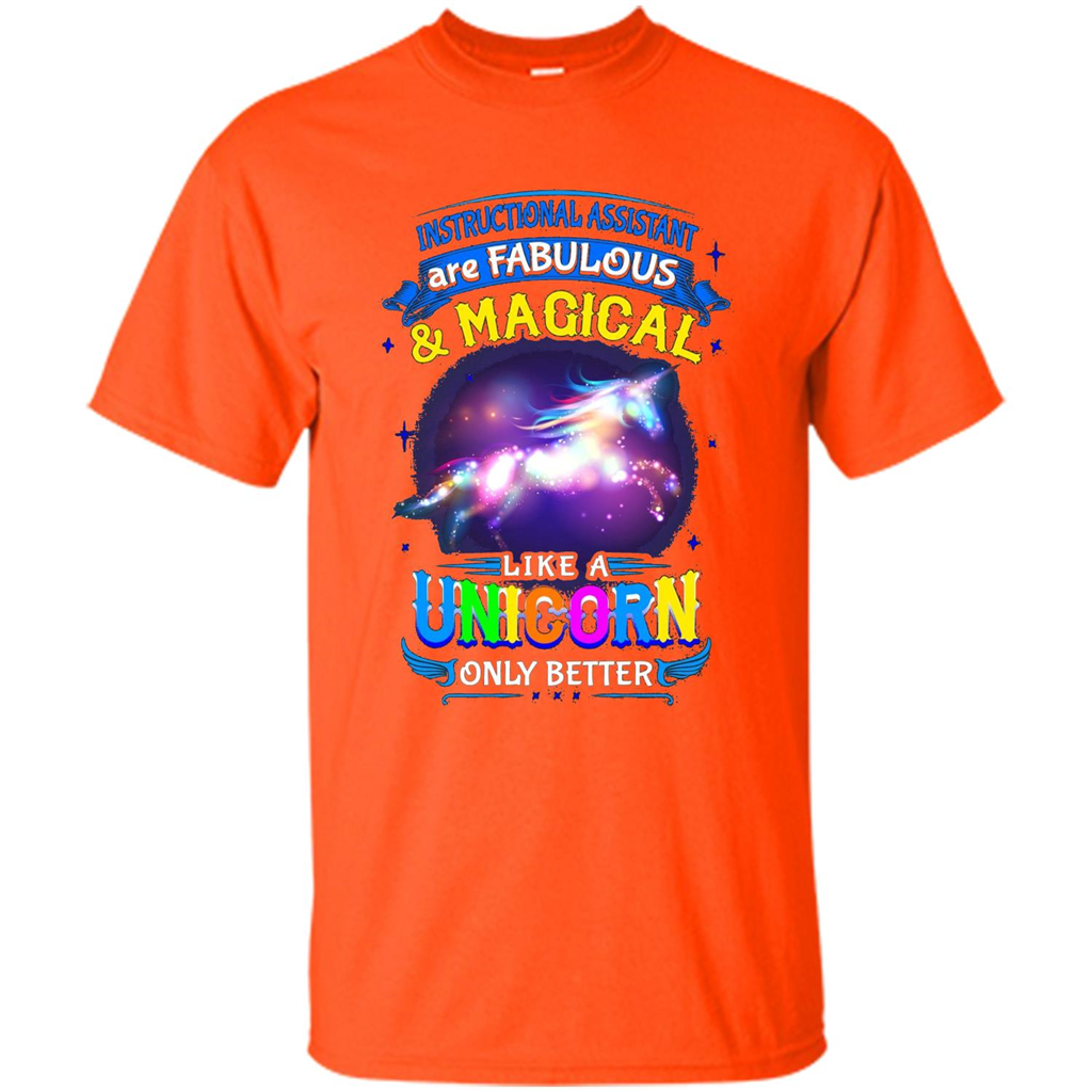 Instructional Assistants Are Fabulous And Magic Like A Unicorn Only Better T-shirt Orange