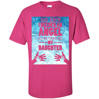 Daughter T-shirt, God Knew I Needed An Angel So He Gave Me My Daughter Heliconia