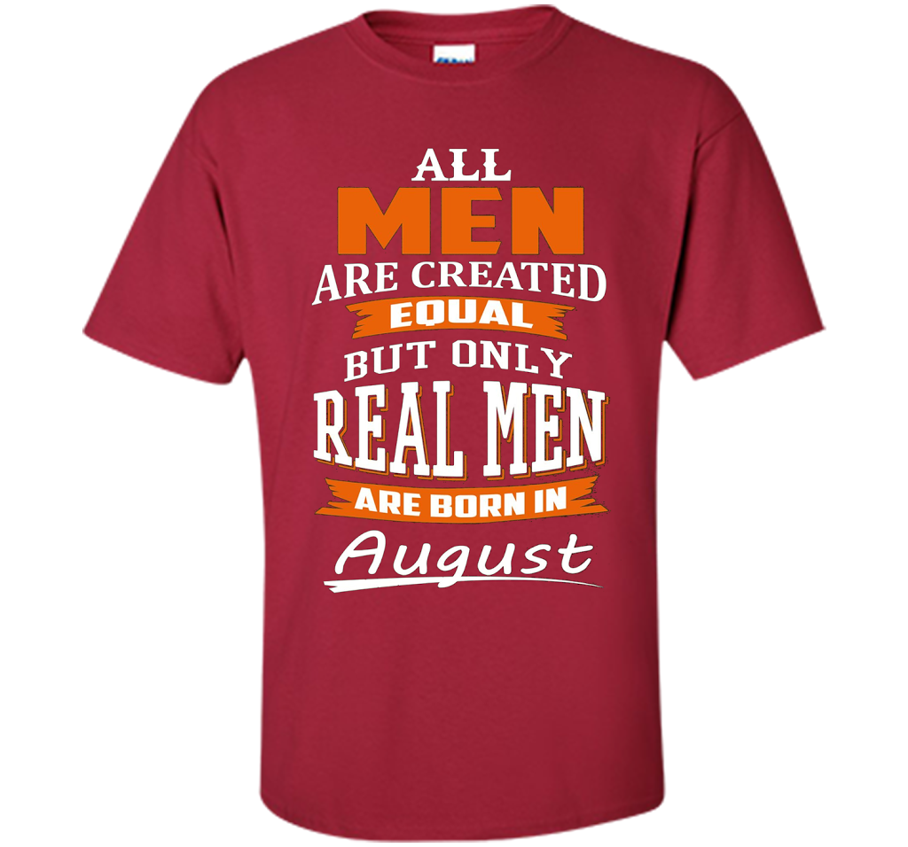 All Men Are Created Equal - Real Men Are Born in August shirt Cardinal