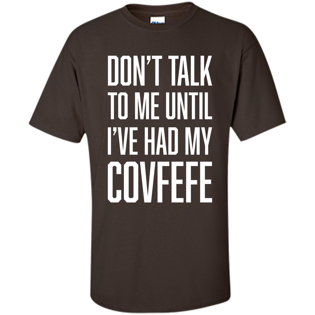 American T-shirt Don't Talk To Me Until I've Had My Covfefe Dark Chocolate