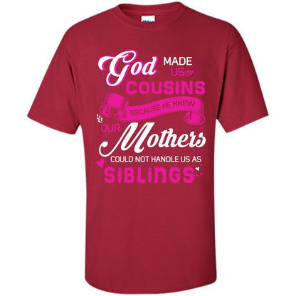 Family T-shirt God Made Us Cousins Because He Knew Our Mothers Could Not Handle Us As Siblings Cardinal