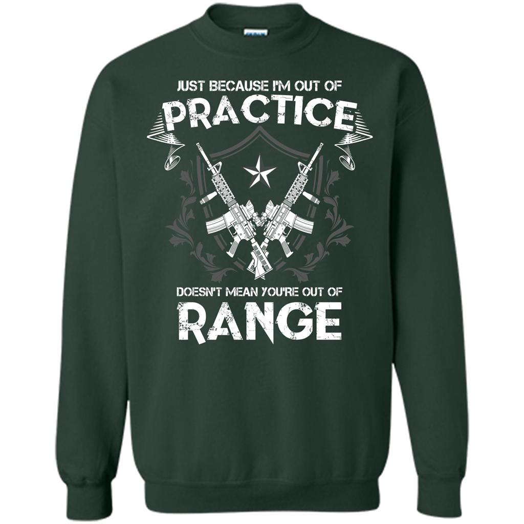 Military T-shirt Just Because I'm Out Of Practice Doesn't Mean You're Out Of Range Forest Green