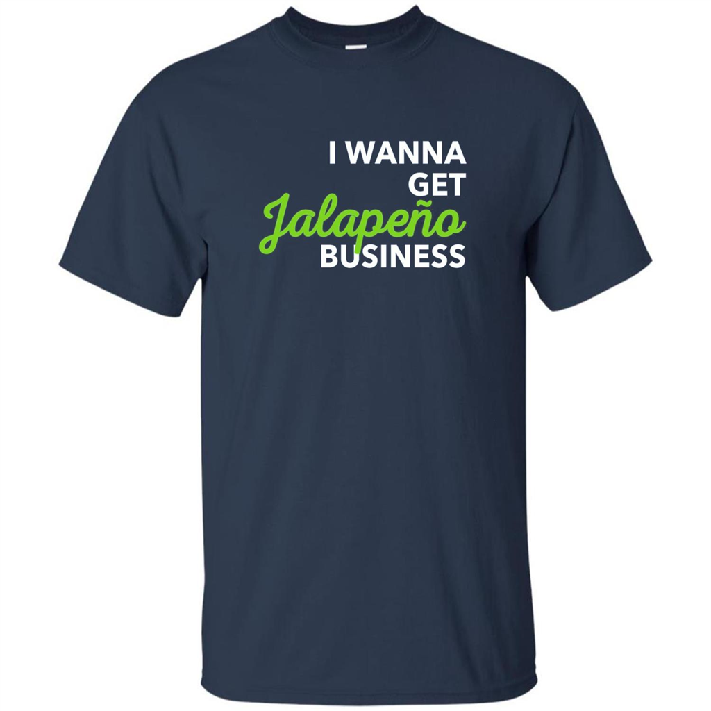 I Wanna Get Jalapeno Business T-Shirt