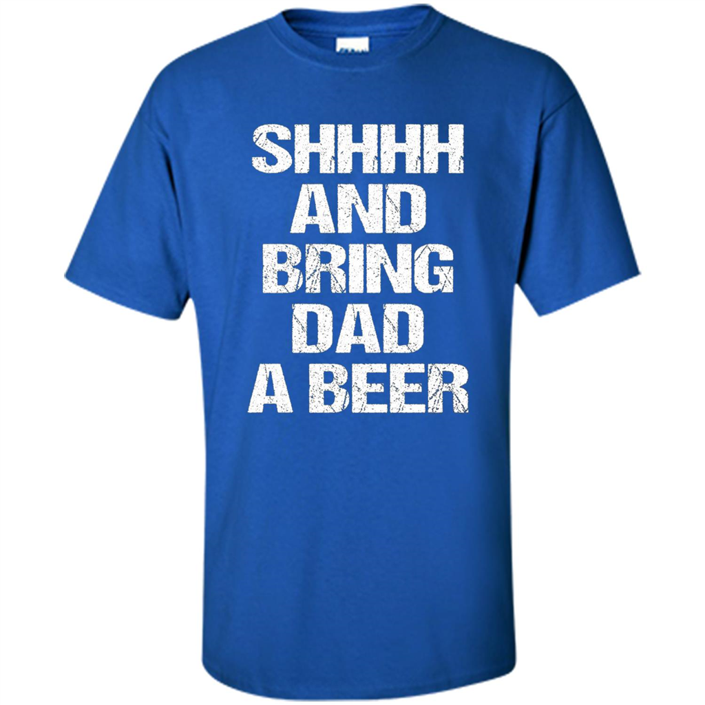 Fathers Day T-shirt Shhhh And Bring Dad A Beer Royal