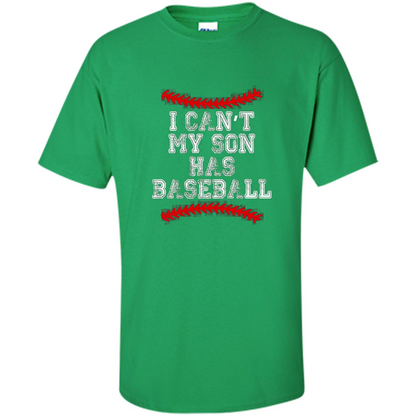 Fathers Day T-shirt I Can't My Son Has Baseball Irish Green
