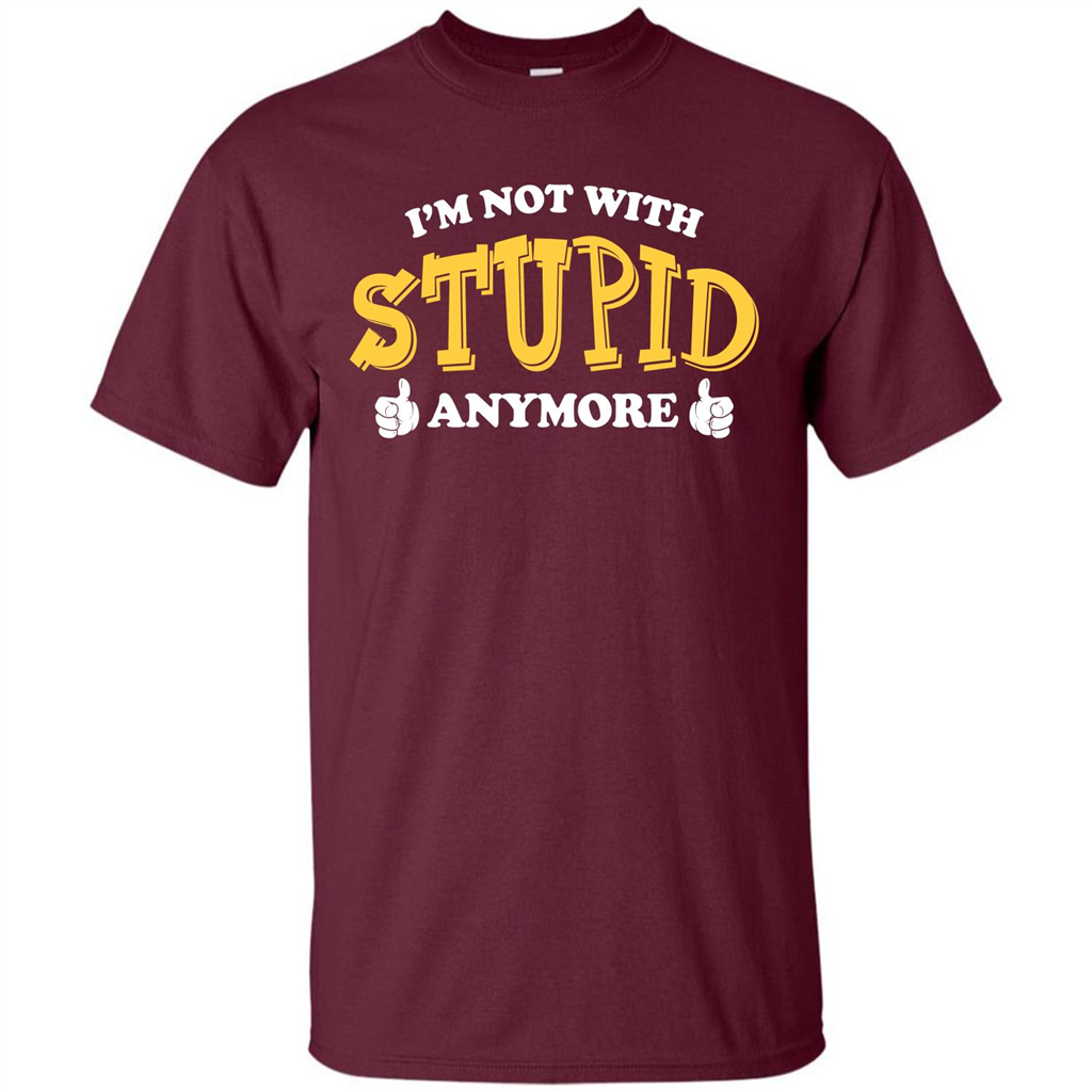 I'm Not With Stupid Anymore T-shirt Maroon