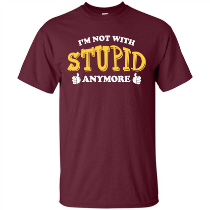 I'm Not With Stupid Anymore T-shirt Maroon
