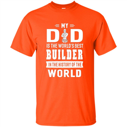 My Dad Is The World's Best Builder T-shirt Father Gift