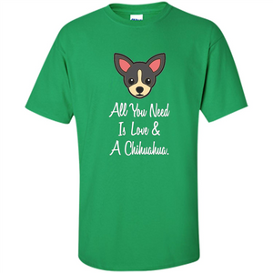 Chihuahua T-shirt All You Need Is Love And A Chihuahua