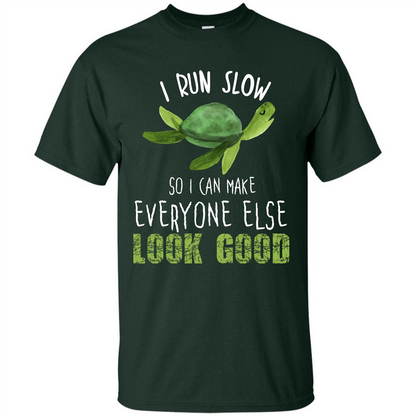 Turtle T-shirt I Run Slow So I Can Make Everyone Else Look Good Forest Green