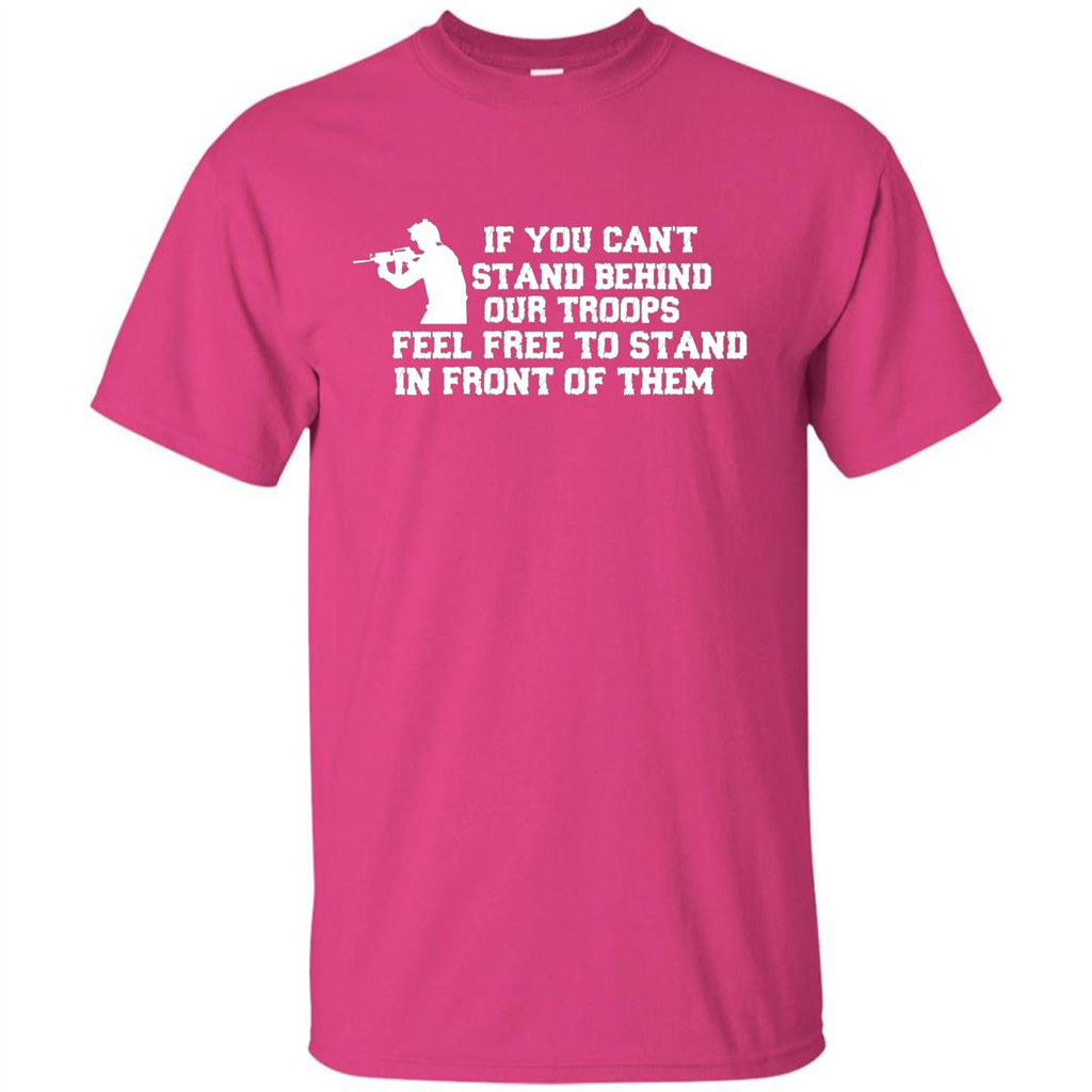 If You Can't Stand Behind Our Troops Feel Free To Stand In Front Of Them T-shirt Heliconia