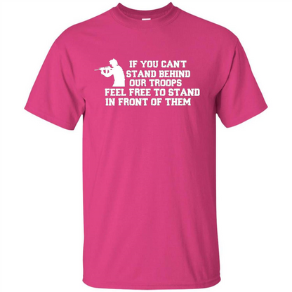 If You Can't Stand Behind Our Troops Feel Free To Stand In Front Of Them T-shirt Heliconia