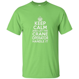 Keep Calm And Let The Crane Operator Handle It T-shirt