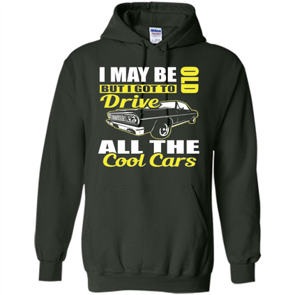 Cool Cars Dad T-shirt I May Be Old But I Got To Drive All The Cool Cars