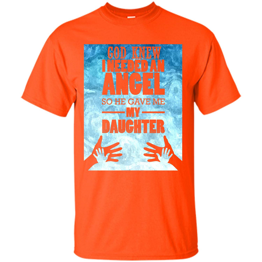 Daughter T-shirt, God Knew I Needed An Angel So He Gave Me My Daughter Orange