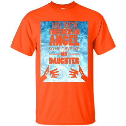 Daughter T-shirt, God Knew I Needed An Angel So He Gave Me My Daughter Orange