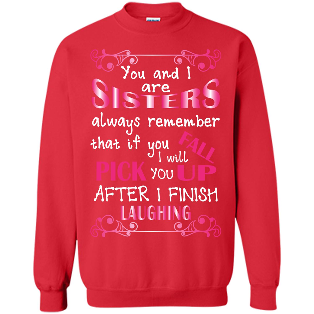 Family T-shirt You And I Are Sisters. If You FallI Will Pick You Up After I Finish Laughing