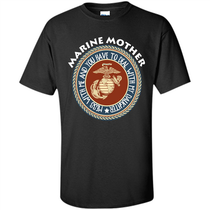 Marine Mother T-shirt Mess With Me And You Have To Deal With My Daughter Black