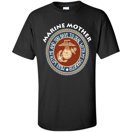 Marine Mother T-shirt Mess With Me And You Have To Deal With My Daughter Black