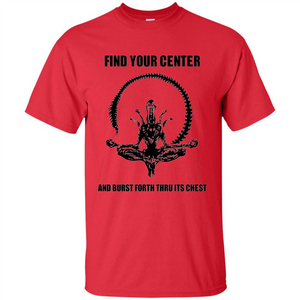 Find Your Center And Burst Forth Thru Its Chest T-shirt