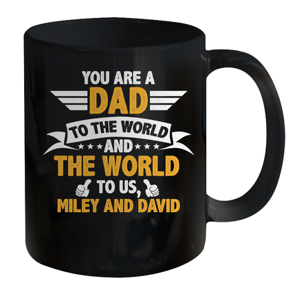 You Are a Dad To The World and The World To Us (Customized Name) Ceramic Mug 11oz