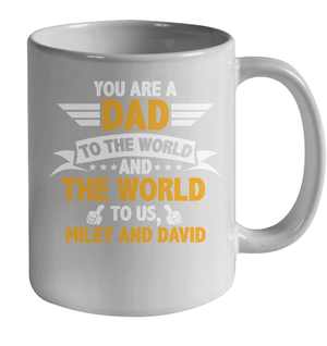 You Are a Dad To The World and The World To Us (Customized Name) Ceramic Mug 11oz