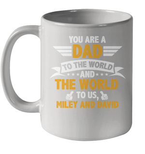 You Are a Dad To The World and The World To Us (Customized Name) Ceramic Mug 11oz