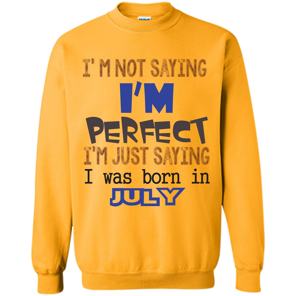 July T-shirt I'm Not Saying I Am Perfect I'm Just Saying I Was Born In July Gold