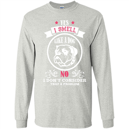 Dog Lover T-shirt I Smell Like A Dog No I Donäó»t Consider That A Problem Ash