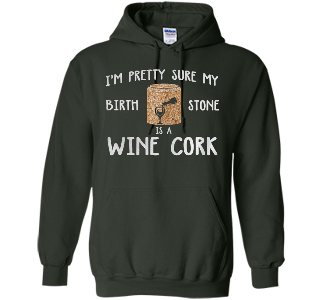 I'M PRETTY SURE MY BIRTH STONE IS A WINE CORK T-shirt Forest Green